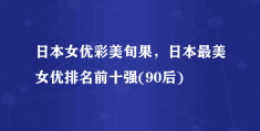 日本女优彩美旬果：90 后最美女优排名前十强